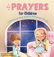 A Book Of Prayers For Children: Talking to God About Different Things Age 2 - 5, 6 - 8, 8 -10