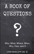 A Book of Questions: Who, What, Where, When, Why, How, and If