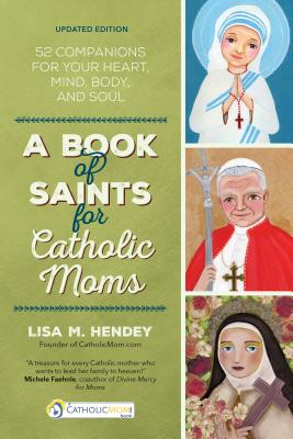 A Book of Saints for Catholic Moms: 52 Companions for Your Heart, Mind, Body, and Soul - Hendey, Lisa M