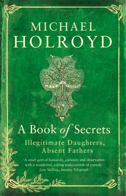 A Book of Secrets: Illegitimate Daughters, Absent Fathers - Holroyd, Michael