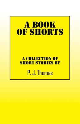 A Book of Shorts: A Collection of Short Stories by - Thomas, P J