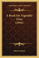 A Book on Vegetable Dyes (1916)
