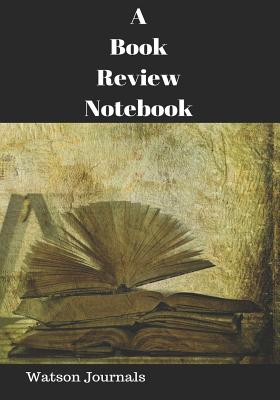 A Book Review Notebook: A Reading Log and Pages for 100 Reviews or Reports an Organizer and Gift Idea for Book Lovers - Journals, Watson