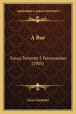 A Bor: Falusi Tortenet 3 Felvonasban (1905) - Gardonyi, Geza