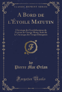 A Bord de L'Etoile Matutin: Chronique Des Gentilshommes de Fortune de George Merry, Suivi de la Chronique Des Temps Desesperes (Classic Reprint)