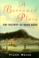A Borrowed Place: The History of Hong Kong