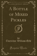 A Bottle of Mixed Pickles (Classic Reprint)