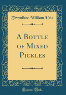 A Bottle of Mixed Pickles (Classic Reprint)