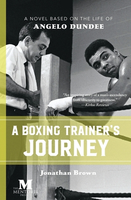 A Boxing Trainer's Journey: A Novel Based on the Life of Angelo Dundee - Brown, Jonathan