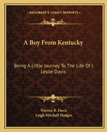 A Boy From Kentucky: Being A Little Journey To The Life Of J. Leslie Davis