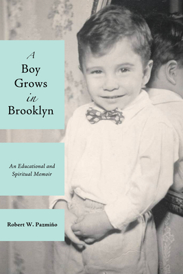 A Boy Grows in Brooklyn: An Educational and Spiritual Memoir - Pazmio, Robert W