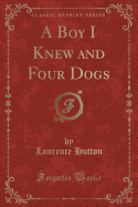 A Boy I Knew and Four Dogs (Classic Reprint)