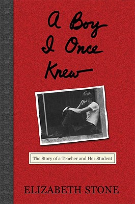 A Boy I Once Knew: What a Teacher Learned from Her Student - Stone, Elizabeth