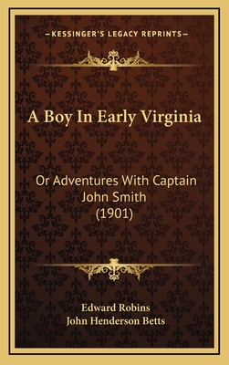 A Boy in Early Virginia: Or Adventures with Captain John Smith (1901) - Robins, Edward, and Betts, John Henderson (Illustrator)