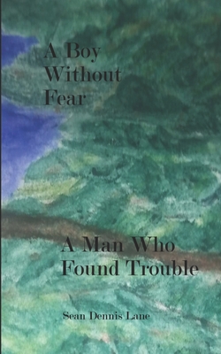 A Boy Without Fear A Man Who Found Trouble - Lane, Sean Dennis