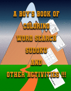 A Boys Book of Coloring, Word Search, Sudoku And Other Activities: Kids Puzzle Activity Book To Colour and Play Games