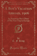 A Boy's Vacation Abroad, 1906: An American Boy's Diary of His First Trip to Europe (Classic Reprint)