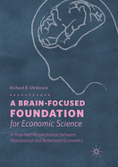 A Brain-Focused Foundation for Economic Science: A Proposed Reconciliation Between Neoclassical and Behavioral Economics