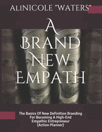 A Brand New Empath: The Basics Of New Definition Branding For Becoming A High-End Empathic Entrepreneur (Action Planner)