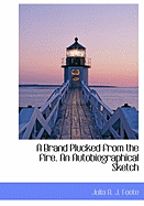 A Brand Plucked from the Fire. an Autobiographical Sketch