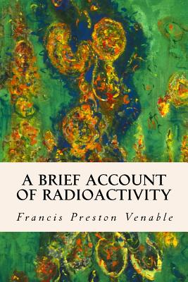 A Brief Account of Radioactivity - Venable, Francis Preston