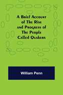 A Brief Account of the Rise and Progress of the People Called Quakers