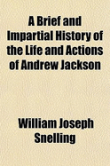 A Brief and Impartial History of the Life and Actions of Andrew Jackson