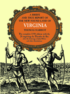 A Brief and True Report of the New Found Land of Virginia - Harriot, Thomas