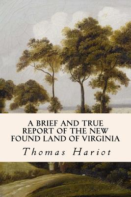 A Brief and True Report of the New Found Land of Virginia - Hariot, Thomas