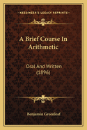 A Brief Course in Arithmetic: Oral and Written (1896)