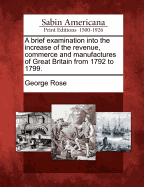 A Brief Examination Into the Increase of the Revenue, Commerce, and Manufactures, of Great Britain, from 1792 to 1799 (Classic Reprint)