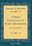 A Brief Exposition of Early Quakerism: A Book for Family Use (Classic Reprint)