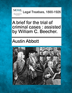 A brief for the trial of criminal cases: assisted by William C. Beecher. - Abbott, Austin