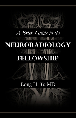 A Brief Guide to the Neuroradiology Fellowship - Tu, Long H