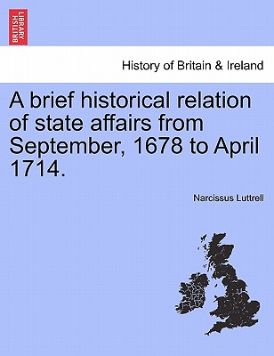 A brief historical relation of state affairs from September, 1678 to April 1714. - Luttrell, Narcissus