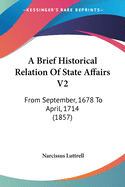 A Brief Historical Relation Of State Affairs V2: From September, 1678 To April, 1714 (1857)