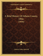 A Brief History Of Athens County, Ohio (1916)