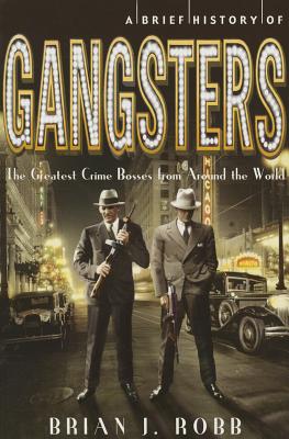 A Brief History of Gangsters - Robb, Brian J
