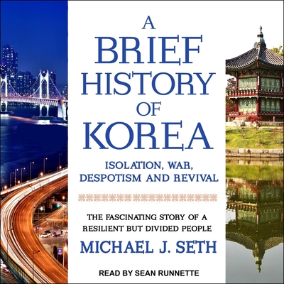 A Brief History of Korea: Isolation, War, Despotism and Revival: The Fascinating Story of a Resilient But Divided People - Runnette, Sean (Read by), and Seth, Michael J