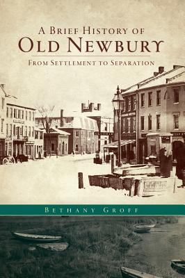 A Brief History of Old Newbury: From Settlement to Separation - Groff, Bethany