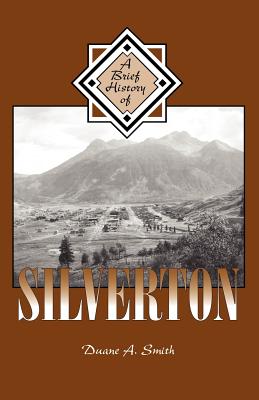 A Brief History of Silverton - Smith, Duane A, Professor