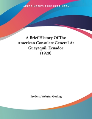 A Brief History of the American Consulate General at Guayaquil, Ecuador (1920) - Goding, Frederic Webster