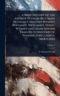 A Brief History of the Andrew Putman (Buttman, Putnam) Christian Wyandt (Weyandt, Weygandt, Voint, Wyand) and Adam Snyder Families (Schneider) of Washington County, Maryland