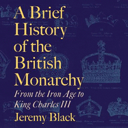 A Brief History of the British Monarchy: From the Iron Age to King Charles III