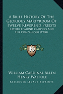 A Brief History Of The Glorious Martyrdom Of Twelve Reverend Priests: Father Edmund Campion And His Companions (1908)