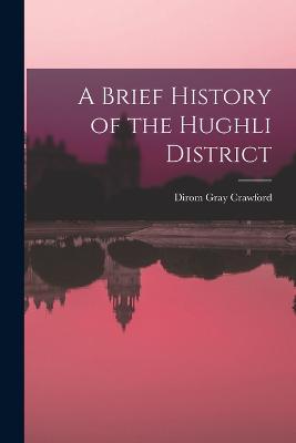 A Brief History of the Hughli District - Crawford, Dirom Gray
