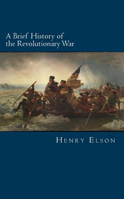 A Brief History of the Revolutionary War - Elson, Henry William