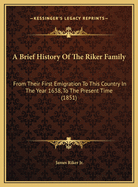 A Brief History Of The Riker Family: From Their First Emigration To This Country In The Year 1638, To The Present Time (1851)