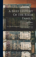 A Brief History Of The Riker Family: From Their First Emigration To This Country In The Year 1638, To The Present Time