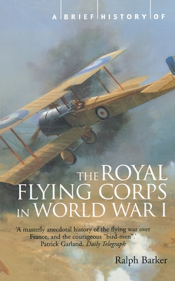 A Brief History of the Royal Flying Corps in World War One - Barker, Ralph